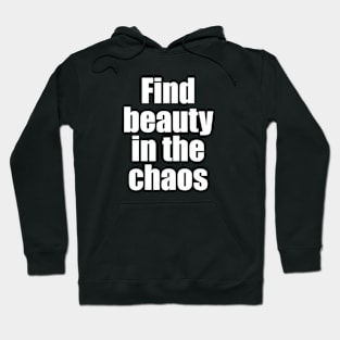 Find beauty in the chaos Hoodie